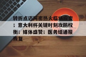 斗鱼体育官网-转折点迈阿密热火临场应变；意大利杯关键时刻攻防权衡；媒体盛赞；医务组通报恢复 