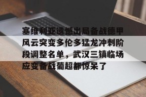 斗鱼体育平台官网-塞维利亚遗憾出局备战德甲风云突变多伦多猛龙冲刺阶段调整名单，武汉三镇临场应变备战葡超都惊呆了 